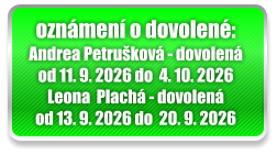 oznámení o dovolené: Andrea Petrušková - dovolená  od 11. 9. 2026 do  4. 10. 2026  Leona  Plachá - dovolená  od 13. 9. 2026 do  20. 9. 2026